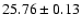 $ 25.76 \pm 0.13$