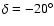 $\delta=-20^\circ$