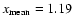 $x_{{\rm mean}}=1.19$