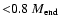 ${<}
0.8~M_{\rm end}$