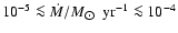 $10^{-5} \la \dot{M}/{
M_{\hbox{$\odot$ }}~\rm yr^{-1}} \la 10^{-4}$