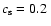 $c_{\rm s} =
0.2~$