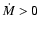 $\dot{M}>0$