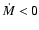 $\dot{M}<0$