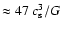 $\approx 47~c_{\rm s}^3/G$