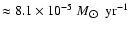 $\approx 8.1 \times 10^{-5}\ M_{\hbox{$\odot$ }}~{\rm yr^{-1}}$