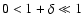 $0<1+\delta \ll 1$