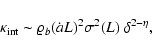 \begin{displaymath}
{\kappa}_{\rm int}\sim \varrho_b (\dot{a} L)^2 \sigma^2(L) ~ \delta^{2-\eta},
\end{displaymath}