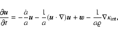 \begin{displaymath}
\frac{\partial {\vec u}}{\partial t} = - \frac{\dot{a}}{a} ...
...u}+ {\vec w}
- \frac{1}{a \varrho} \nabla {\kappa}_{\rm int},
\end{displaymath}