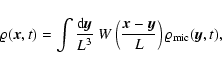 \begin{displaymath}\varrho ({\vec x}, t) = \int {{\rm d}{\vec y}\over L^3} \; W ...
...x}-
{\vec y}\over L} \right) \varrho_{\rm mic} ({\vec y}, t),
\end{displaymath}