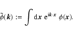\begin{displaymath}\tilde\phi({\vec k}) := \int {\rm d} {\vec x} \;
{\rm e}^{{\rm i} {\vec k}\cdot {\vec x}} ~ \phi({\vec x}).
\end{displaymath}