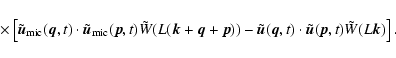 \begin{displaymath}\times\left[ \tilde{\vec u}_{\rm mic} ({\vec q}, t) \cdot \ti...
...ot \tilde{\vec u}({\vec p}, t) \tilde{W} (L {\vec k})\right].
\end{displaymath}