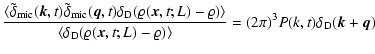 $\displaystyle \frac{\langle \tilde\delta_{\rm mic} ({\vec k}, t) \tilde\delta_{...
..., t; L)-\varrho) \rangle} =
(2 \pi)^3 P(k,t) \delta_{\rm D} ({\vec k}+{\vec q})$