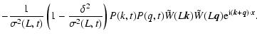 $\displaystyle - \frac{1}{\sigma^2(L, t)} \left(1 - \frac{\delta^2}{\sigma^2(L, ...
...k}) \tilde{W}(L {\vec q}) {\rm e}^{{\rm i} ({\vec k}+{\vec q}) \cdot {\vec x}}.$
