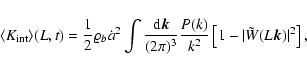 \begin{displaymath}
\langle K_{\rm int} \rangle (L, t) = \frac{1}{2} \varrho_b ...
...P(k)}{k^2} \left[1 - \vert\tilde{W}(L {\vec k})\vert^2\right],
\end{displaymath}