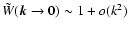 $\tilde{W} ({\vec k}\rightarrow {\vec 0}) \sim 1 +
o(k^2)$