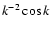 $k^{-2} \cos k$