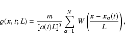 \begin{displaymath}\varrho ({\vec x}, t; L) = \frac{m}{[a(t) L]^3} \sum_{\alpha=...
...} ~
W \left({{\vec x}-{\vec x}_\alpha (t) \over L} \right),
\end{displaymath}