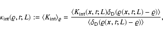 \begin{displaymath}
{\kappa}_{\rm int}(\varrho, t; L) := \langle K_{\rm int} \r...
...gle \delta_{\rm D} (\varrho({\vec x}, t; L)-\varrho) \rangle},
\end{displaymath}