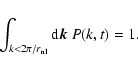 \begin{displaymath}\int_{k < 2 \pi/r_{\rm nl}} {\rm d}{\vec k} \; P(k, t) = 1.
\end{displaymath}