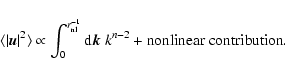 \begin{displaymath}\langle \vert{\vec u}\vert^2 \rangle \propto \int_0^{r_{\rm n...
... {\rm d}{\vec k}\ k^{n-2} +
\textrm{nonlinear contribution}.
\end{displaymath}