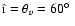 $\hat{\i}=\theta_v=60\hbox{$^\circ$ }$