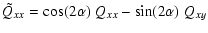 $\displaystyle {\tilde Q}_{xx} = \cos (2\alpha) \; Q_{xx} - \sin (2\alpha) \; Q_{xy}$