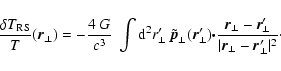 \begin{displaymath}%
\frac{\delta T_{\rm RS}}{T} (\vec{r_\perp}) = -\frac{4~G}{c...
...vec{r}_\perp'}{\vert\vec{r}_\perp- \vec{r}_\perp'\vert^2}\cdot
\end{displaymath}