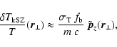 \begin{displaymath}%
\frac{\delta T_{\rm kSZ}}{T} (\vec{r}_\perp) \approx
\frac...
..._{\rm T}~f_{\rm b}}{m~c} ~ \tilde{\vec{p}}_{z}(\vec{r}_\perp),
\end{displaymath}