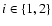 $i\in\{1,2\}$