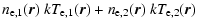 $\displaystyle n_{{\rm e},1}(\vec{r})~kT_{\rm e,1}(\vec{r}) + n_{{\rm e},2}(\vec{r})~kT_{\rm e,2}(\vec{r})$