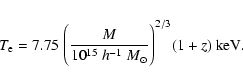 \begin{eqnarray*}T_{\rm e} = 7.75 ~ \Bigg( \frac{M}{10^{15}~{h}^{-1}~M_\odot}
\Bigg)^{2/3} (1+z) ~ {\rm keV}.
\end{eqnarray*}