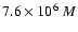 $7.6\times 10^{6}~M$