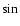 $\sin$