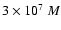 $3\times10^{7}~M$