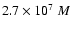 $2.7 \times 10^{7}~M$