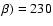 $\beta) = 230$