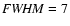 ${\it FWHM}=7$