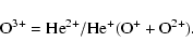 \begin{displaymath}{\rm O}^{3+} = {\rm He}^{2+}/{\rm He}^{+} ({\rm O}^{+} + {\rm O}^{2+}).
\end{displaymath}