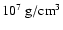 $10^7~{\rm g/cm^3}$