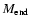 $M_{\rm end}$