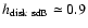$h_{\rm disk\ sdB}\simeq 0.9$
