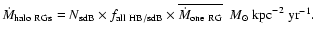 $ \dot{M}_{\rm halo~RGs} =
N_{\rm sdB} \times f_{\rm all~HB/sdB} \times
\overline{\dot{M}_{\rm one~RG}}
\ \ M_{\odot}\ {\rm kpc}^{-2}\ {\rm yr}^{-1} . $
