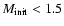$M_{\rm init} < 1.5$