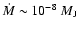 $\dot M \sim 10^{-8}~M_{\rm J}$