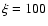 $\xi=100$
