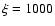 $\xi= 1000$