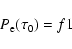 \begin{displaymath}P_{\rm e}(\tau_0) =f1
\end{displaymath}