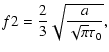$\displaystyle f2= {2\over
3}\sqrt{{a\over\sqrt{\pi}\tau_0}},$