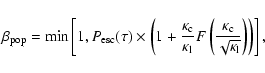 \begin{displaymath}\beta_{\rm pop}={\rm min}\left[1, P_{\rm esc}(\tau) \times \l...
...appa_{\rm c}\over \sqrt{\kappa_{\rm l}}}\right)\right)\right],
\end{displaymath}